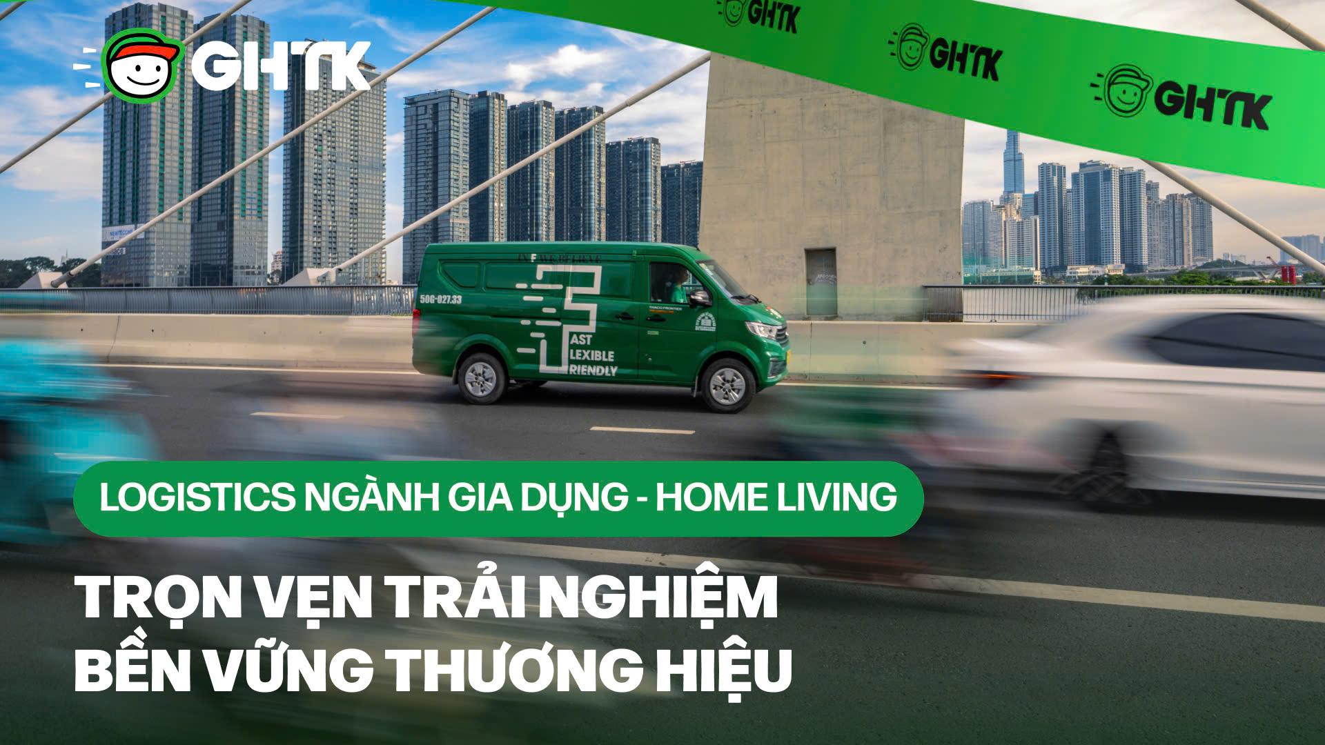 Logistics ngành gia dụng - home living: Trọn vẹn trải nghiệm – bền vững thương hiệu