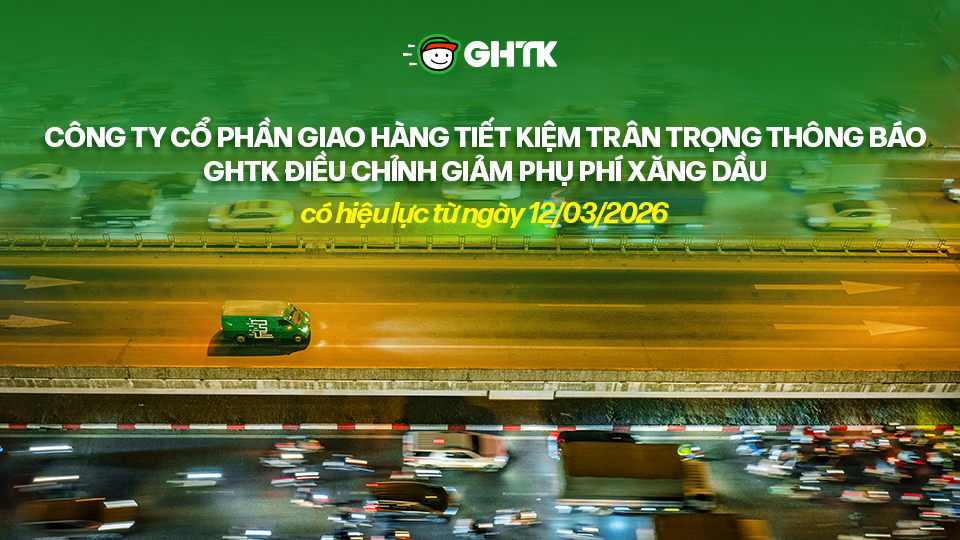 GHTK chính thức thông báo về việc điều chỉnh giảm phụ phí xăng dầu, có hiệu lực từ 12h ngày 12/03/2026