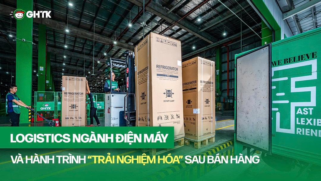 Logistics ngành điện máy và hành trình “trải nghiệm hóa” sau bán hàng