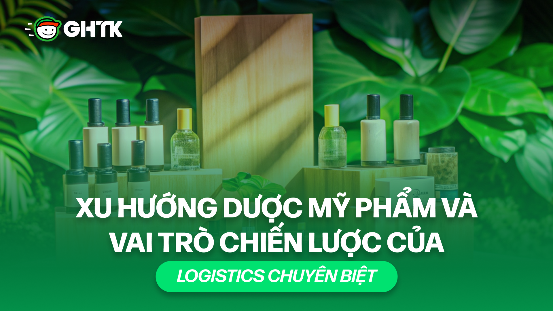 Xu hướng dược mỹ phẩm và vai trò chiến lược của logistics chuyên biệt