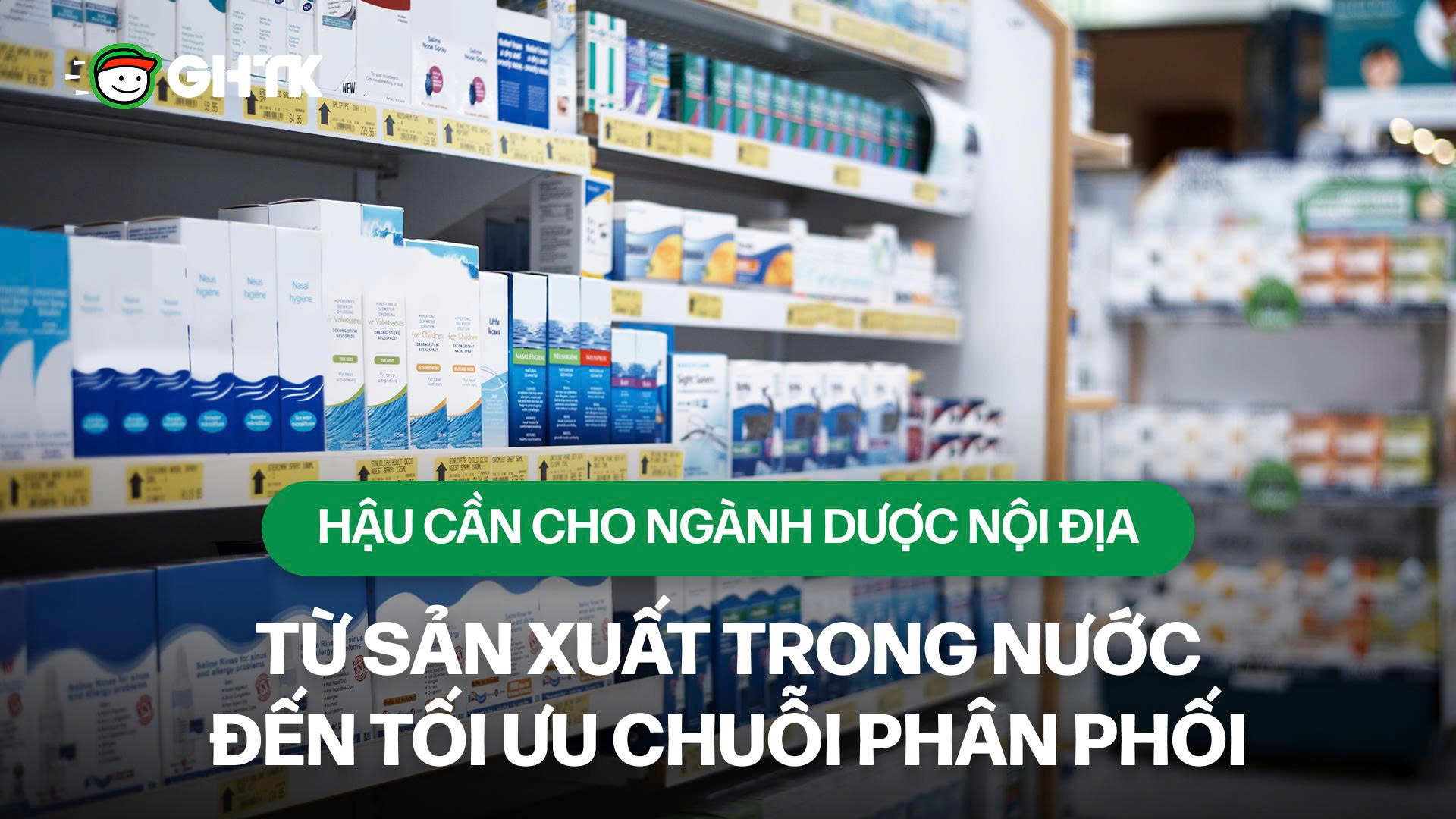 Hậu cần cho ngành dược nội địa – Từ sản xuất trong nước đến tối ưu chuỗi phân phối