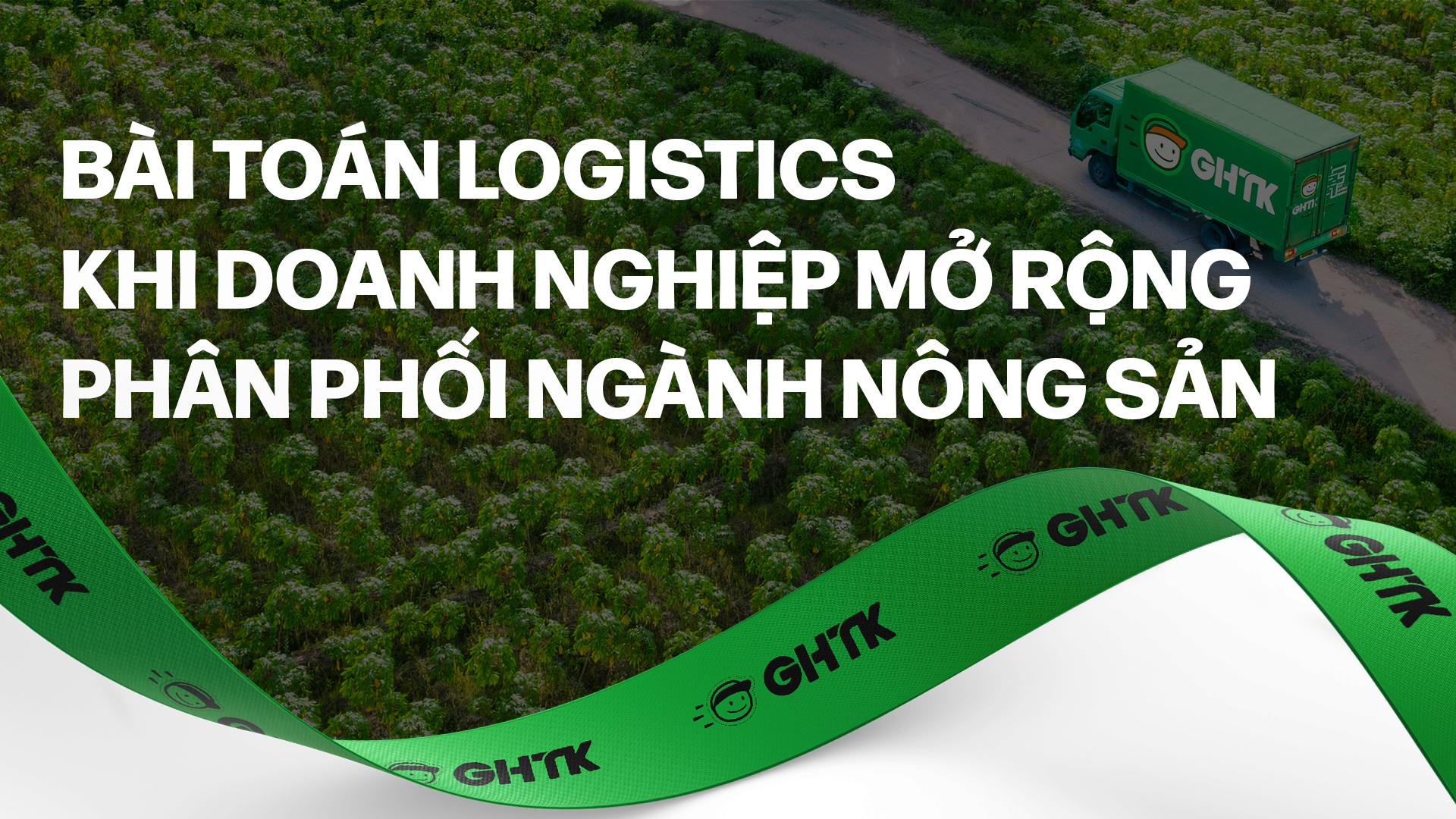Bài toán logistics khi doanh nghiệp mở rộng phân phối ngành nông sản