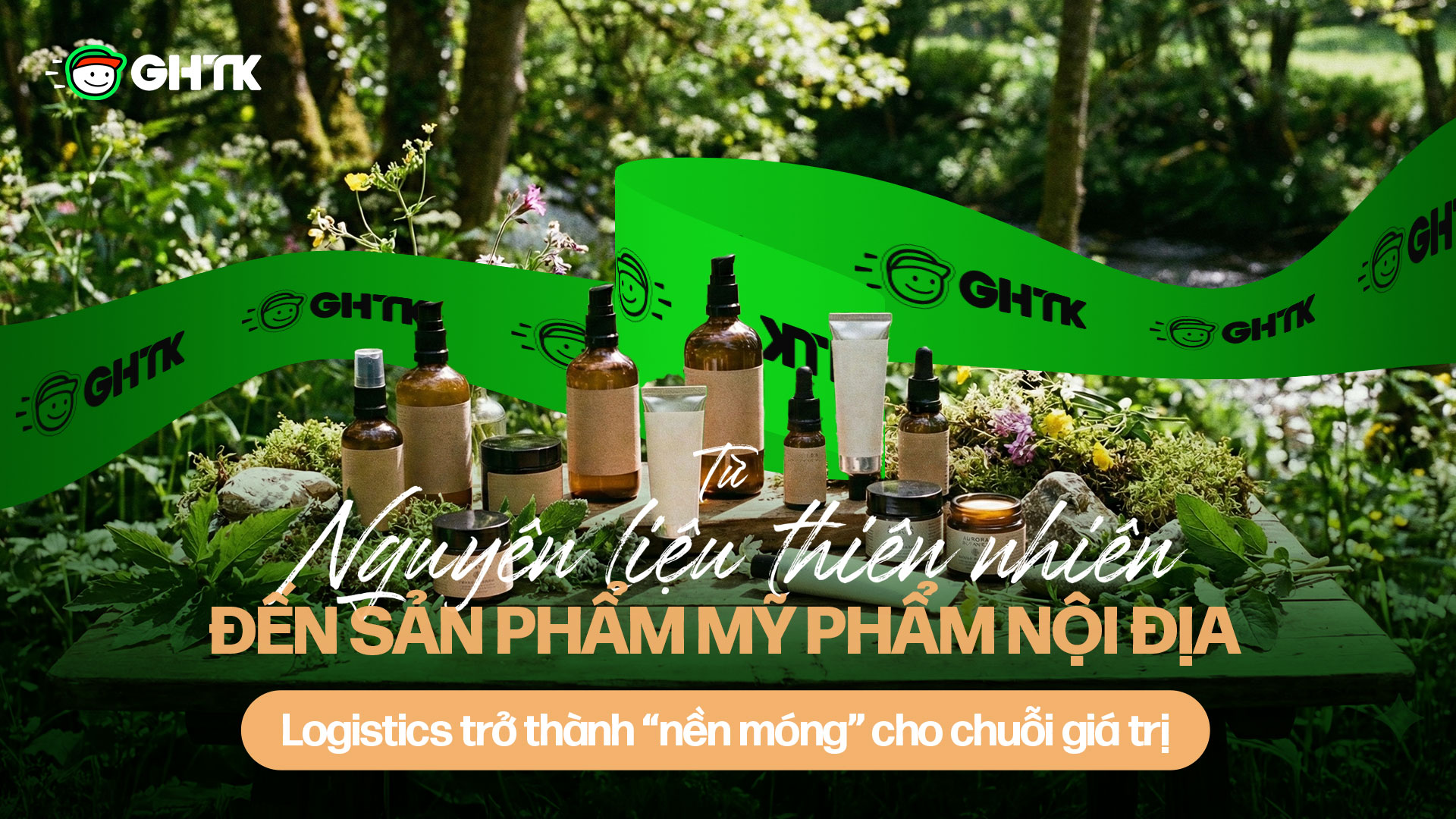 Từ nguyên liệu thiên nhiên đến sản phẩm mỹ phẩm nội địa: Vì sao logistics chuyên biệt trở thành “nền móng” cho chuỗi giá trị