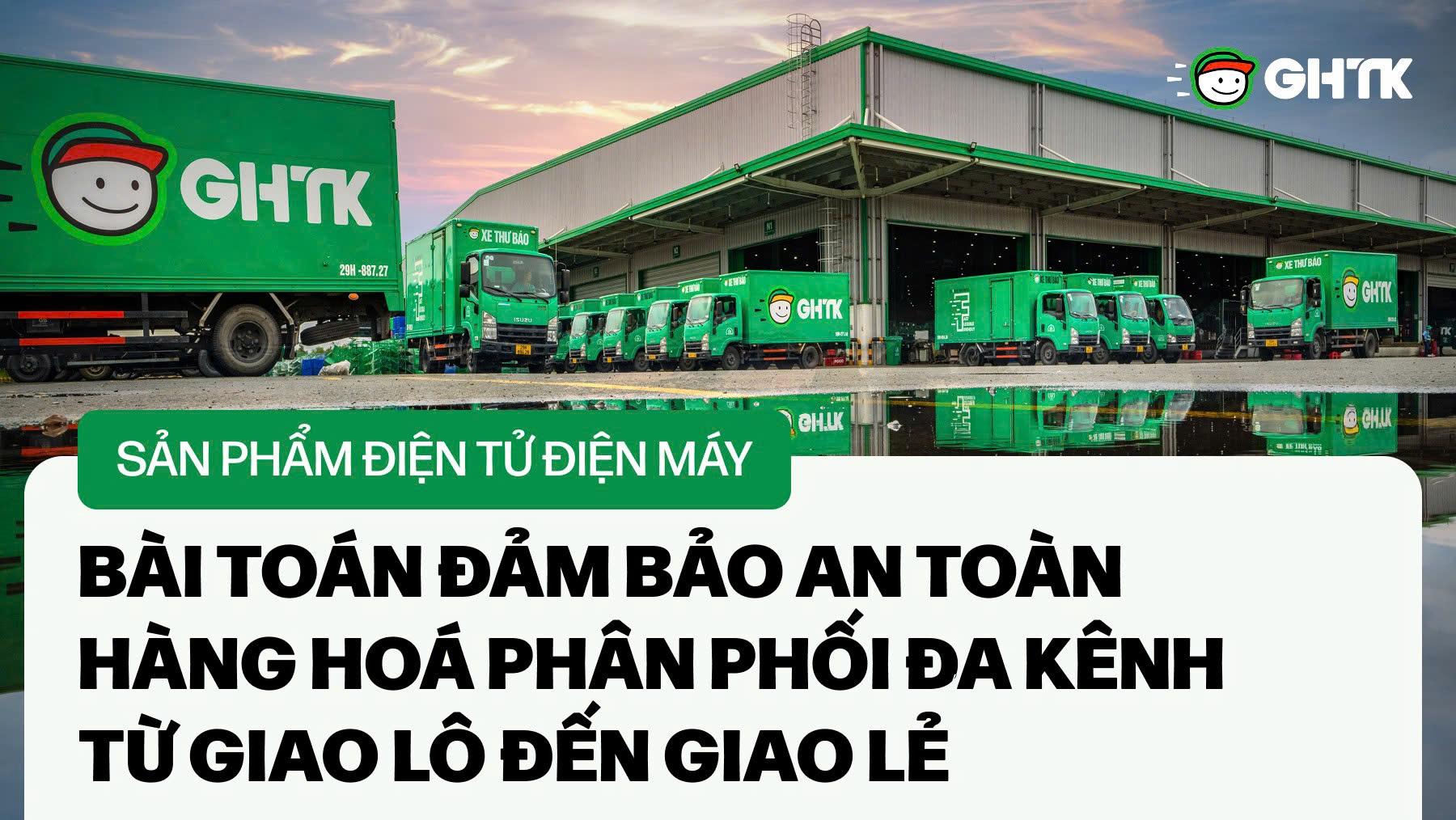 Sản phẩm điện tử điện máy - Bài toán đảm bảo an toàn hàng hoá phân phối đa kênh từ giao lô đến giao lẻ