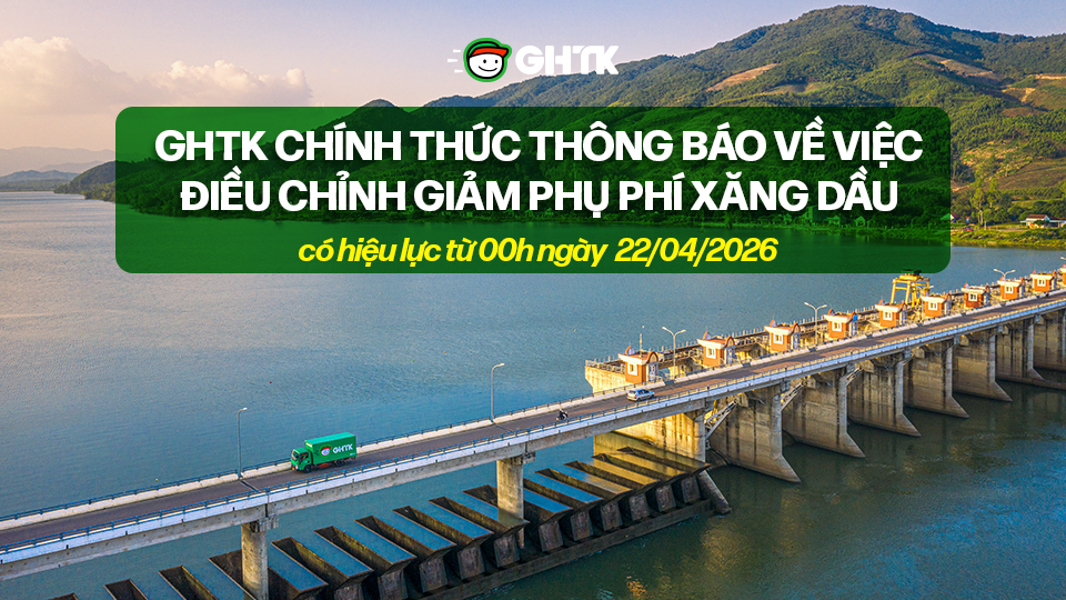 GHTK chính thức thông báo về việc điều chỉnh giảm phụ phí xăng dầu, có hiệu lực từ 00h ngày 22/04/2026
