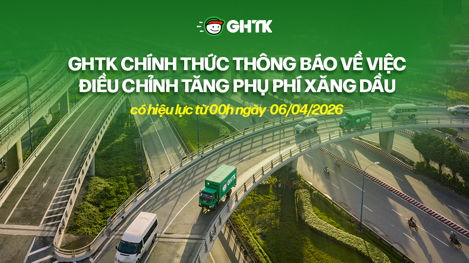 GHTK chính thức thông báo về việc điều chỉnh tăng phụ phí xăng dầu, có hiệu lực từ 00h ngày 06/04/2026