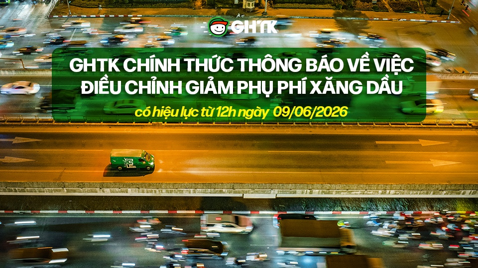GHTK chính thức thông báo về việc điều chỉnh giảm phụ phí xăng dầu, có hiệu lực từ 12h ngày 10/06/2026