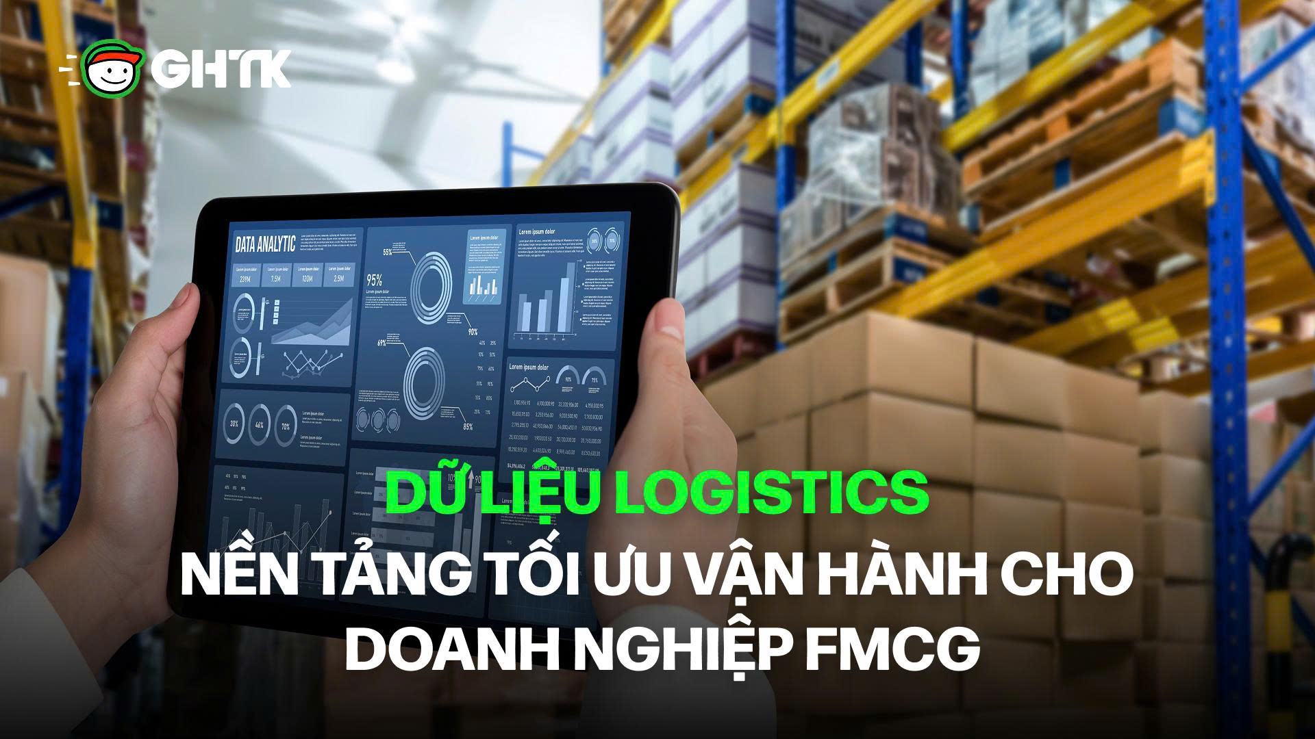 Dữ liệu logistics - Nền tảng tối ưu vận hành cho doanh nghiệp FMCG