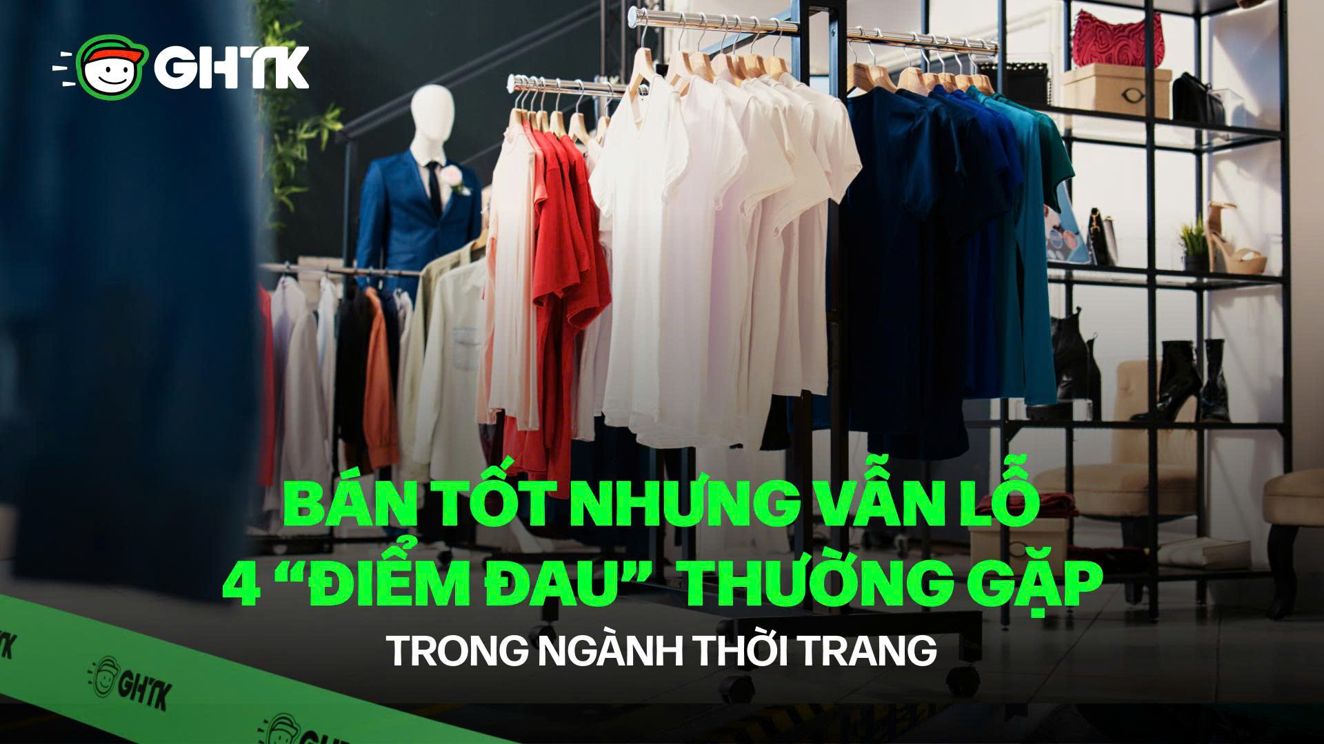 Bán tốt nhưng vẫn lỗ – 4 “điểm đau” thường gặp trong ngành thời trang