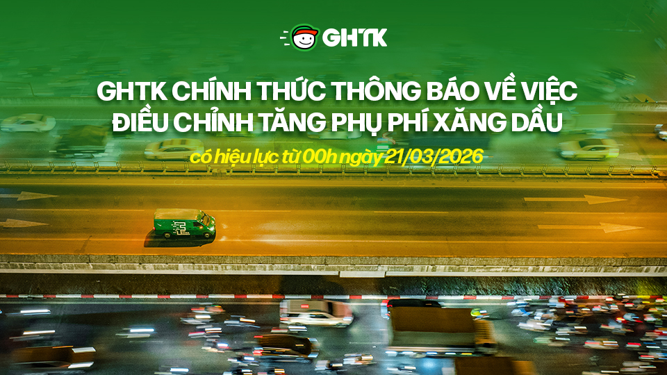 GHTK chính thức thông báo về việc điều chỉnh tăng phụ phí xăng dầu, có hiệu lực từ 00h ngày 21/03/2026