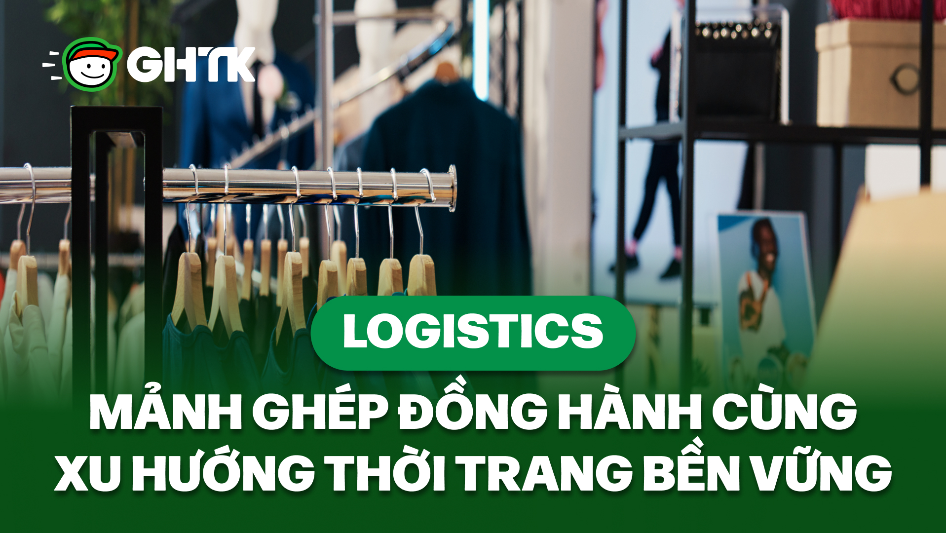 Logistics – Mảnh ghép đồng hành cùng xu hướng thời trang bền vững