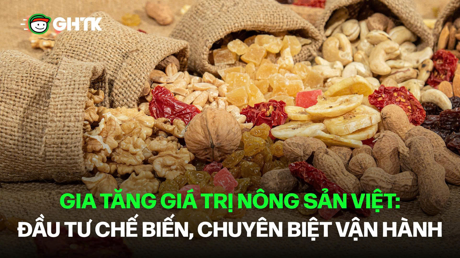 Gia tăng giá trị nông sản Việt: Đầu tư chế biến, chuyên biệt vận hành