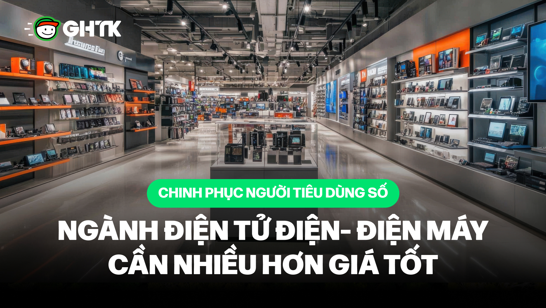 Chinh phục người tiêu dùng số: Ngành điện tử điện- điện máy cần nhiều hơn giá tốt